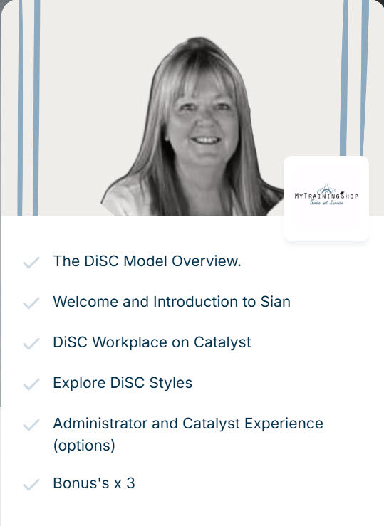 A digital slide of an online course for trainers to learn the art of training with DiSC. Featuring a black-and-white photo of a smiling woman at the top, with a small 'MyTrainingShop' logo badge. Below the photo is a list of topics in dark blue text, including 'The DiSC Model Overview,' 'Welcome and Introduction to Sian,' 'DiSC Workplace on Catalyst,' 'Explore DiSC Styles,' 'Administrator and Catalyst Experience (options),' and 'Bonus's x 3.